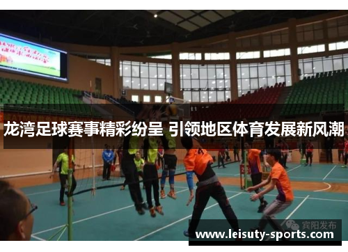 龙湾足球赛事精彩纷呈 引领地区体育发展新风潮
